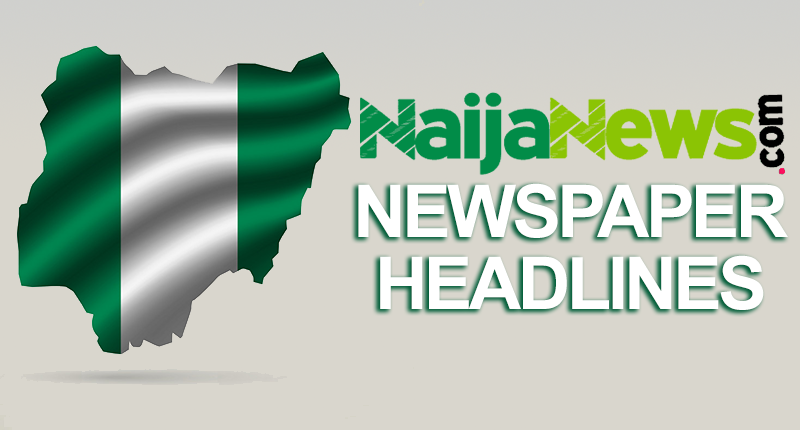 Top Nigerian Newspapers Headlines For Today, Thursday, 10th March, 2022